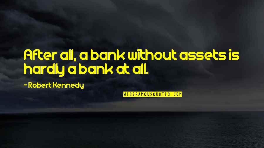 Kefta Tagine Quotes By Robert Kennedy: After all, a bank without assets is hardly Kefta Tagine Quotes By Robert Kennedy: After all, a bank without assets is hardly