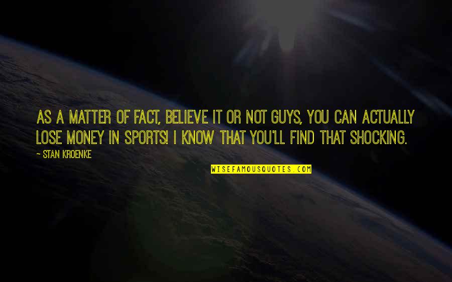 Kefta Tagine Quotes By Stan Kroenke: As a matter of fact, believe it or Kefta Tagine Quotes By Stan Kroenke: As a matter of fact, believe it or