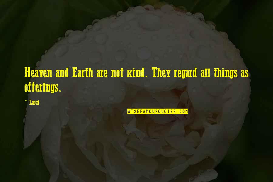 Kefura Quotes By Laozi: Heaven and Earth are not kind. They regard