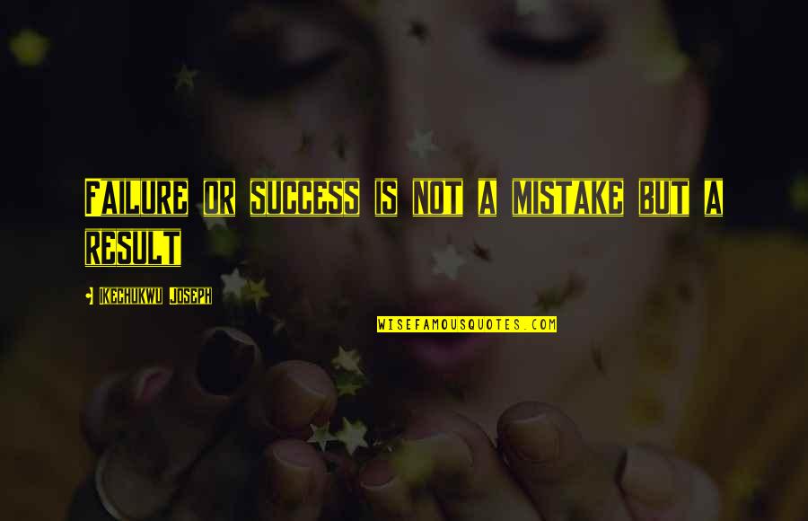 Kefurt Quotes By Ikechukwu Joseph: Failure or success is not a mistake but