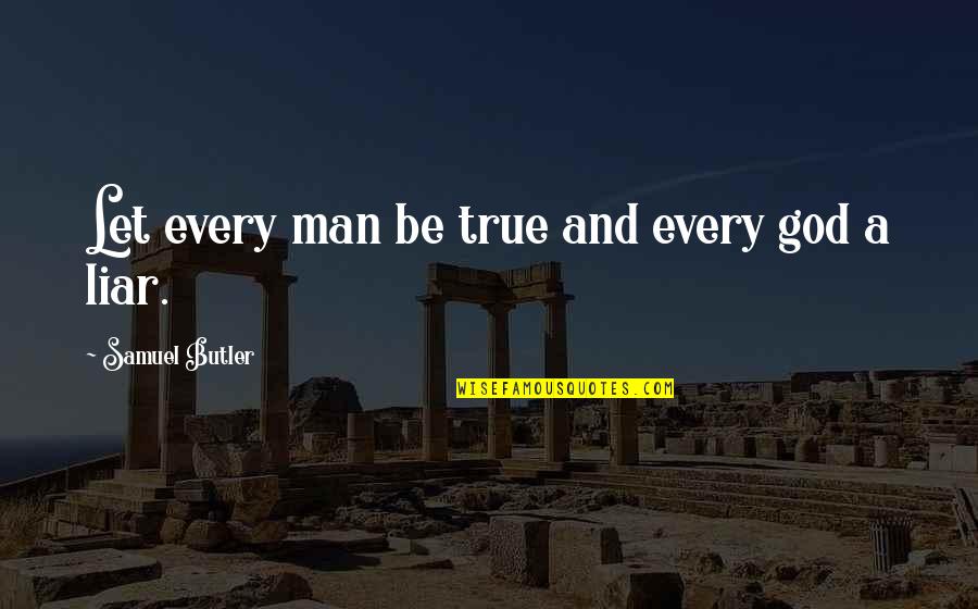 Kefurt Quotes By Samuel Butler: Let every man be true and every god