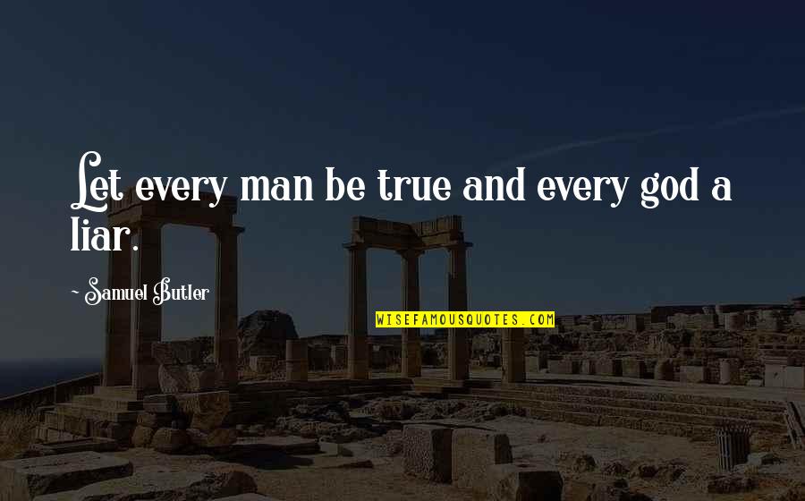 Kefurt Quotes By Samuel Butler: Let every man be true and every god Kefurt Quotes By Samuel Butler: Let every man be true and every god