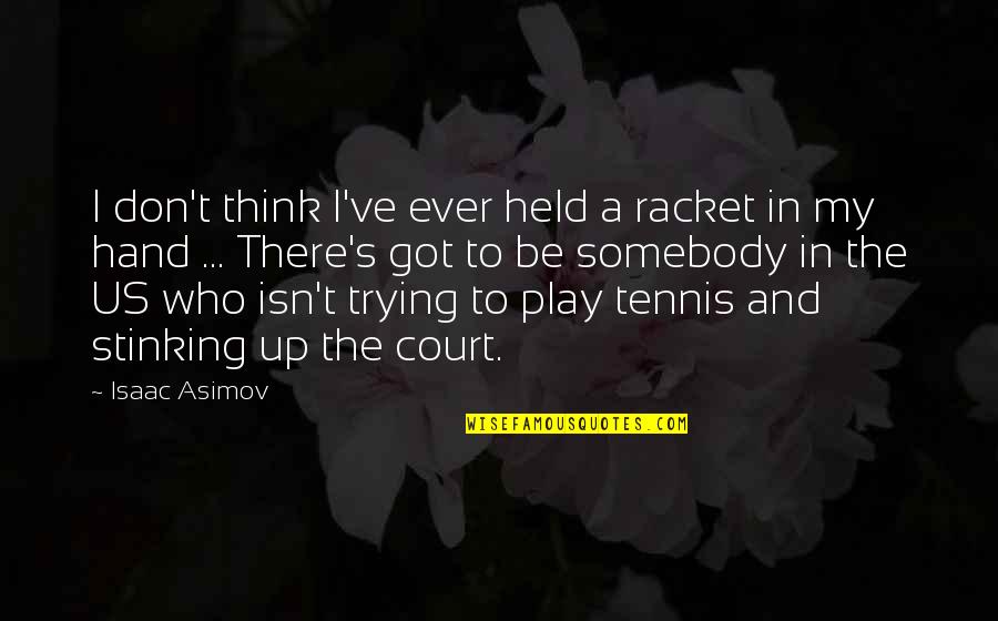 Kefyalew Alene Quotes By Isaac Asimov: I don't think I've ever held a racket Kefyalew Alene Quotes By Isaac Asimov: I don't think I've ever held a racket