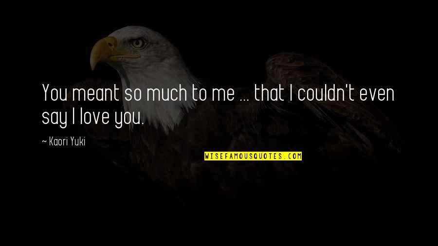 Kefyalew Alene Quotes By Kaori Yuki: You meant so much to me ... that