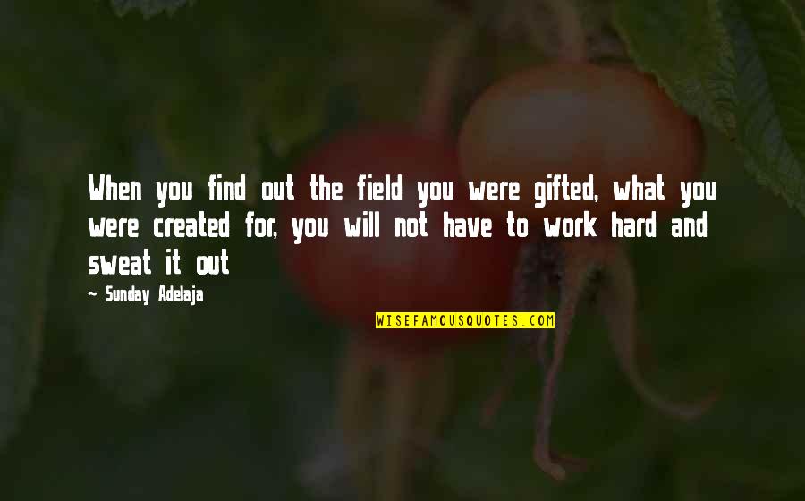 Kefyalew Alene Quotes By Sunday Adelaja: When you find out the field you were Kefyalew Alene Quotes By Sunday Adelaja: When you find out the field you were