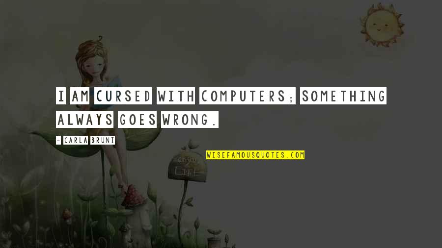 Keg Crawl Quotes By Carla Bruni: I am cursed with computers; something always goes