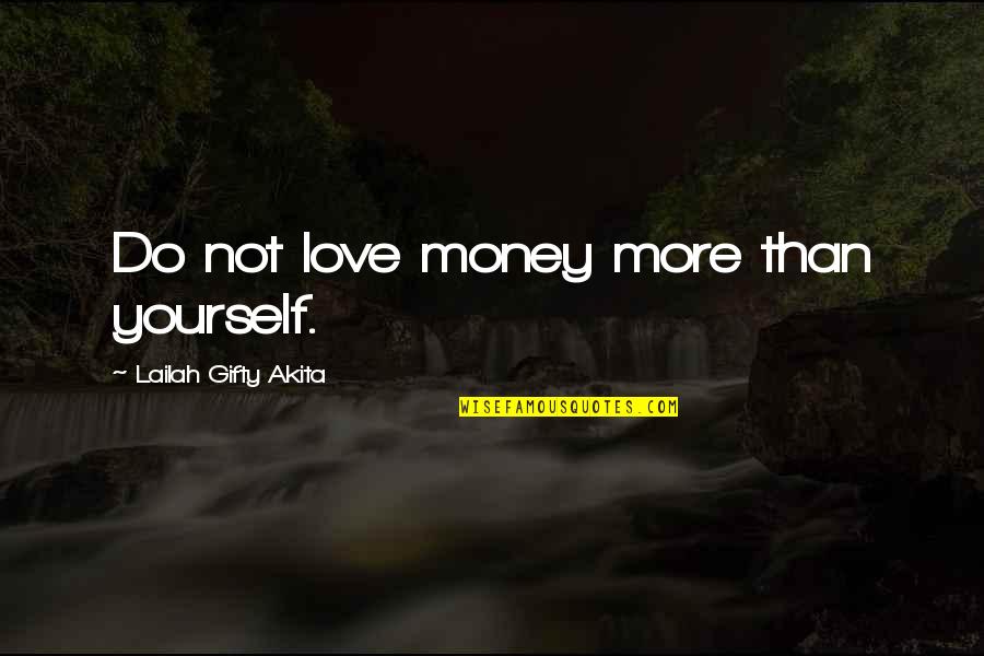 Kegger Quotes By Lailah Gifty Akita: Do not love money more than yourself.