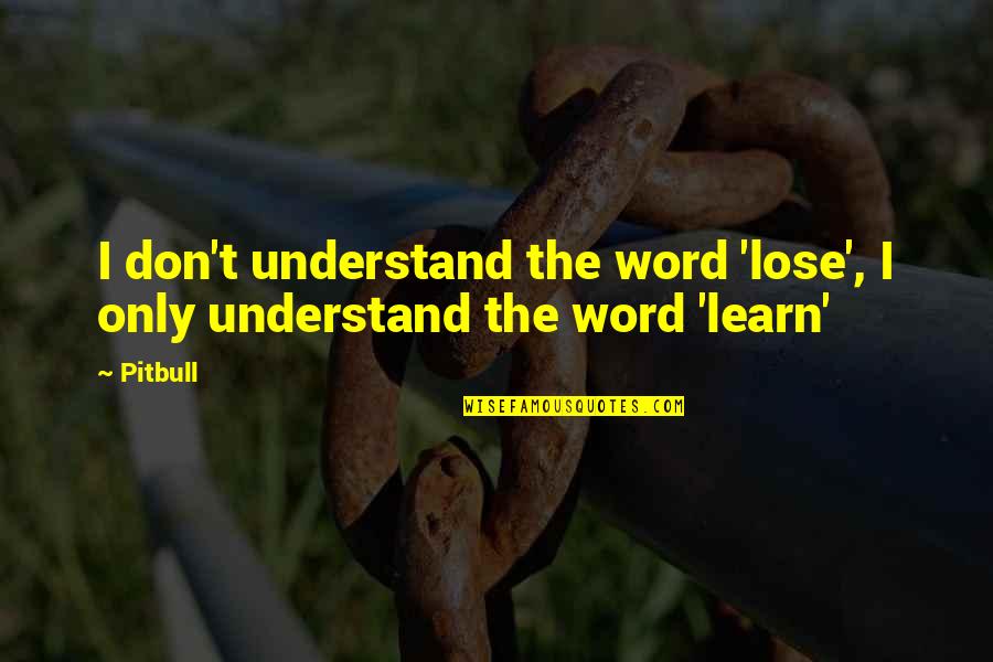 Keggers Pub Quotes By Pitbull: I don't understand the word 'lose', I only