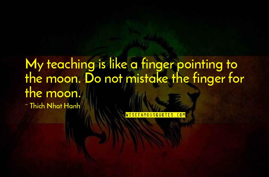 Kegiatan Produksi Quotes By Thich Nhat Hanh: My teaching is like a finger pointing to