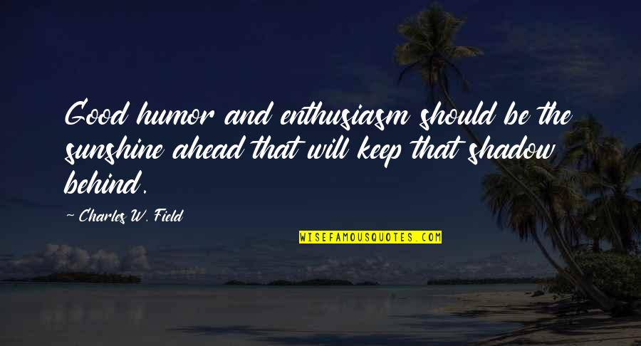 Kegigihan Imam Quotes By Charles W. Field: Good humor and enthusiasm should be the sunshine