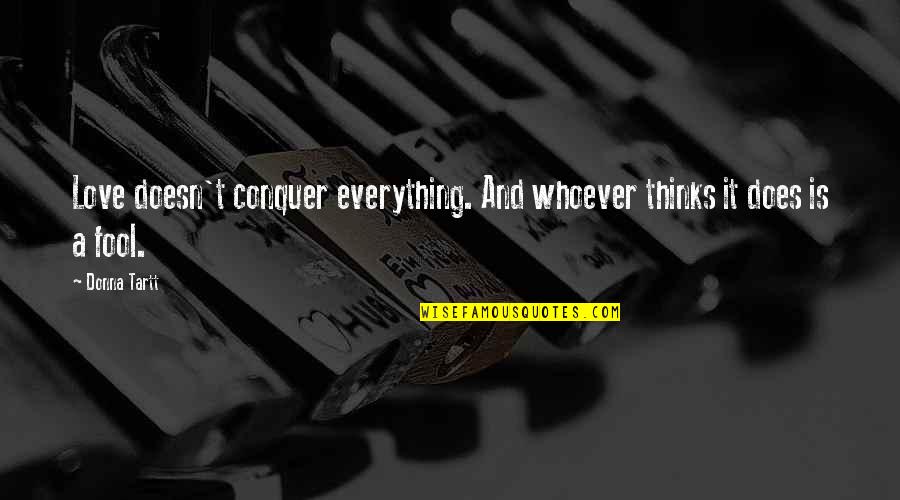 Kegigihan Khalifah Quotes By Donna Tartt: Love doesn't conquer everything. And whoever thinks it