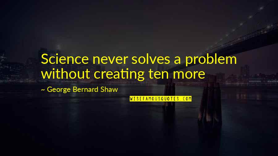 Kegigihan Khalifah Quotes By George Bernard Shaw: Science never solves a problem without creating ten Kegigihan Khalifah Quotes By George Bernard Shaw: Science never solves a problem without creating ten