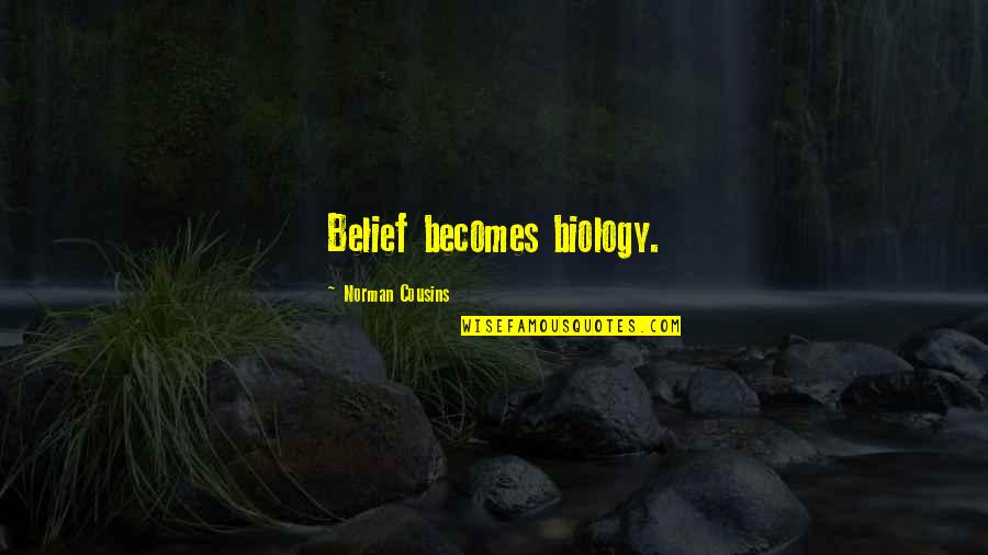 Kegigihan Khalifah Quotes By Norman Cousins: Belief becomes biology. Kegigihan Khalifah Quotes By Norman Cousins: Belief becomes biology.