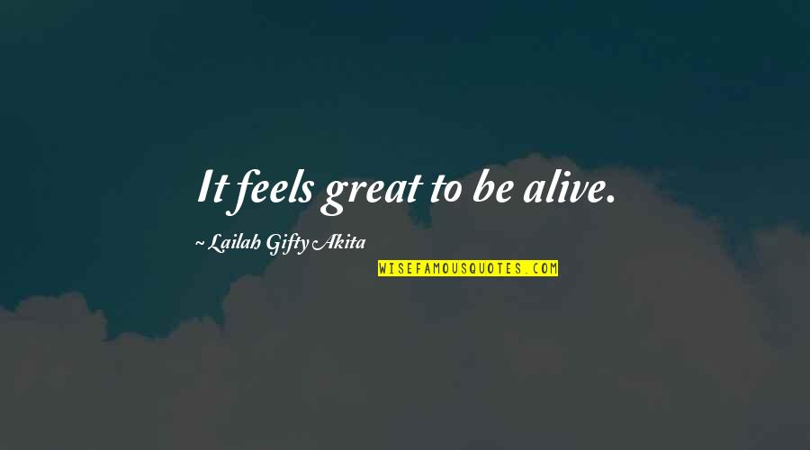 Kego Quotes By Lailah Gifty Akita: It feels great to be alive.