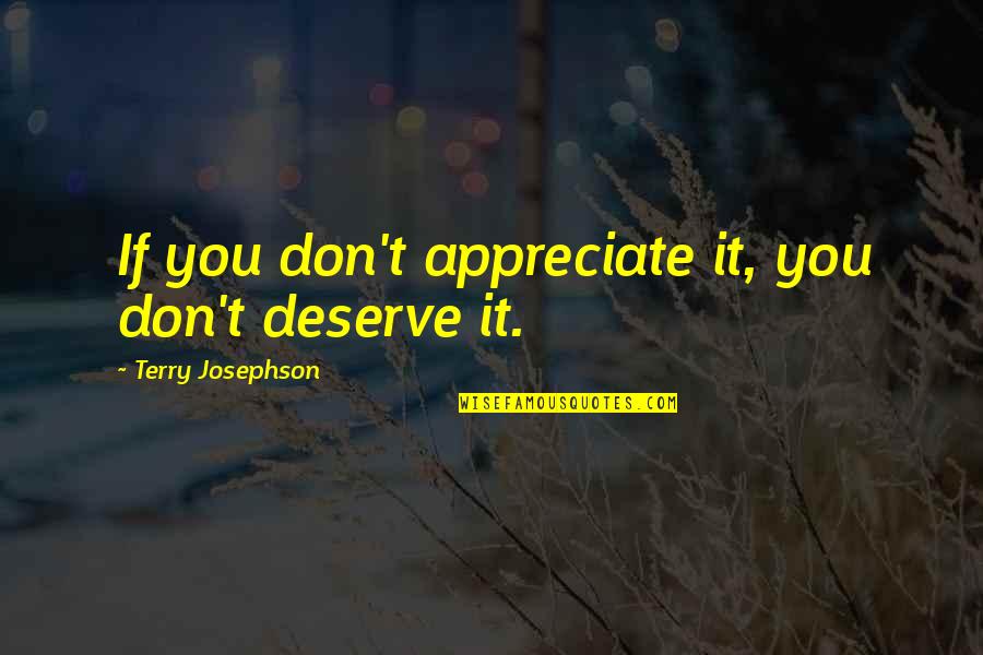 Kego Quotes By Terry Josephson: If you don't appreciate it, you don't deserve