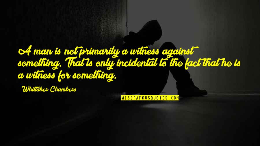 Kego Quotes By Whittaker Chambers: A man is not primarily a witness against