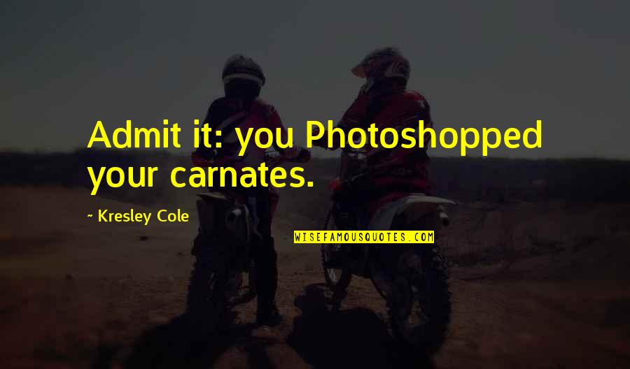 Kegs Quotes By Kresley Cole: Admit it: you Photoshopped your carnates.