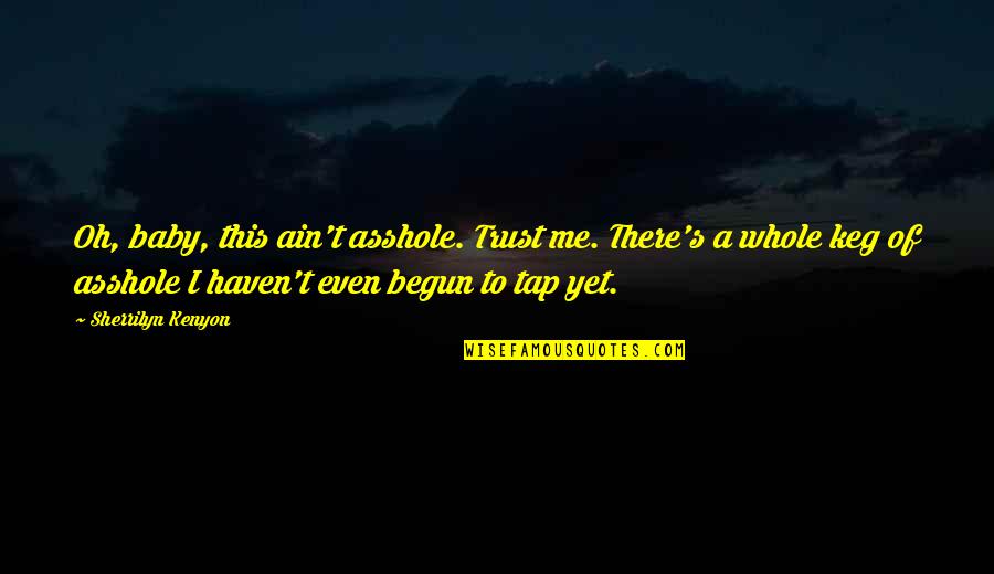 Kegs Quotes By Sherrilyn Kenyon: Oh, baby, this ain't asshole. Trust me. There's