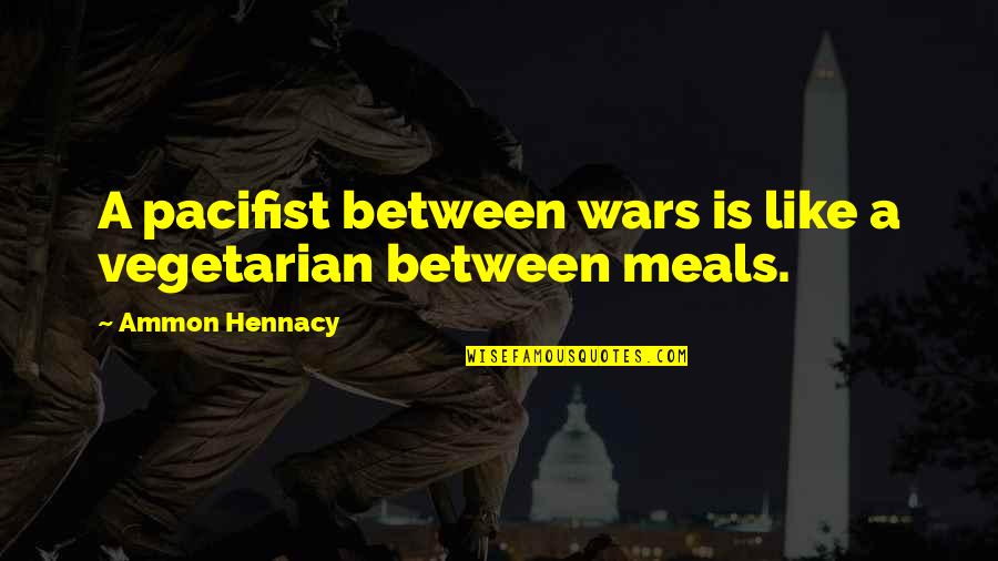 Kegunaan Quotes By Ammon Hennacy: A pacifist between wars is like a vegetarian