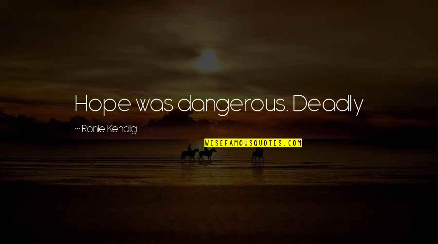 Kegunaan Quotes By Ronie Kendig: Hope was dangerous. Deadly