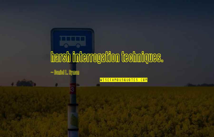 Kegyelem Net Quotes By Daniel L. Byman: harsh interrogation techniques. Kegyelem Net Quotes By Daniel L. Byman: harsh interrogation techniques.