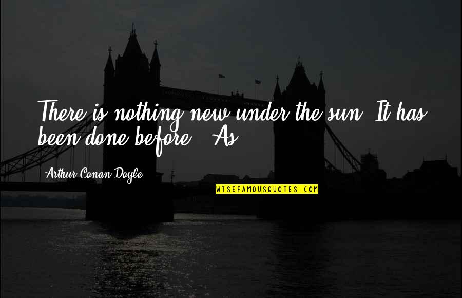 Kehabisan In English Quotes By Arthur Conan Doyle: There is nothing new under the sun. It