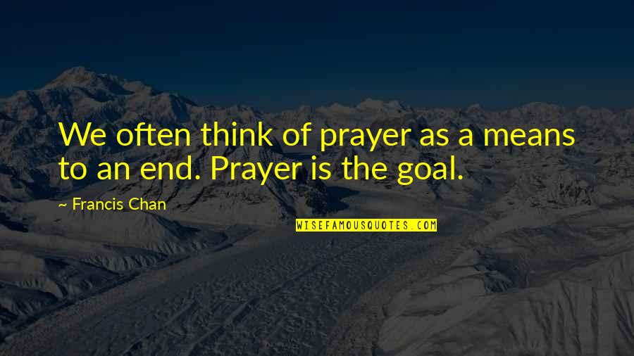 Kehabisan In English Quotes By Francis Chan: We often think of prayer as a means