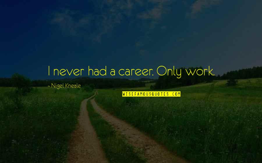 Kehadiran Online Quotes By Nigel Kneale: I never had a career. Only work.
