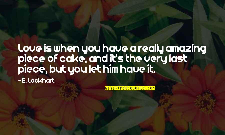 Kehangatan Lantana Quotes By E. Lockhart: Love is when you have a really amazing Kehangatan Lantana Quotes By E. Lockhart: Love is when you have a really amazing