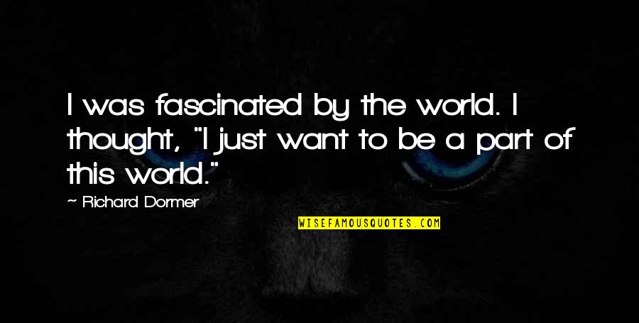 Kehati Mishnayot Quotes By Richard Dormer: I was fascinated by the world. I thought,
