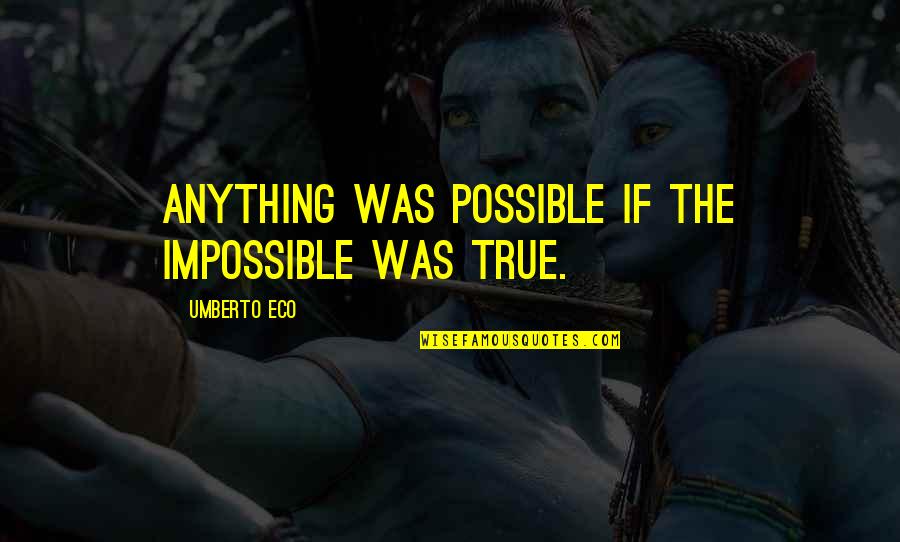 Kehaulani Walker Quotes By Umberto Eco: Anything was possible if the impossible was true.