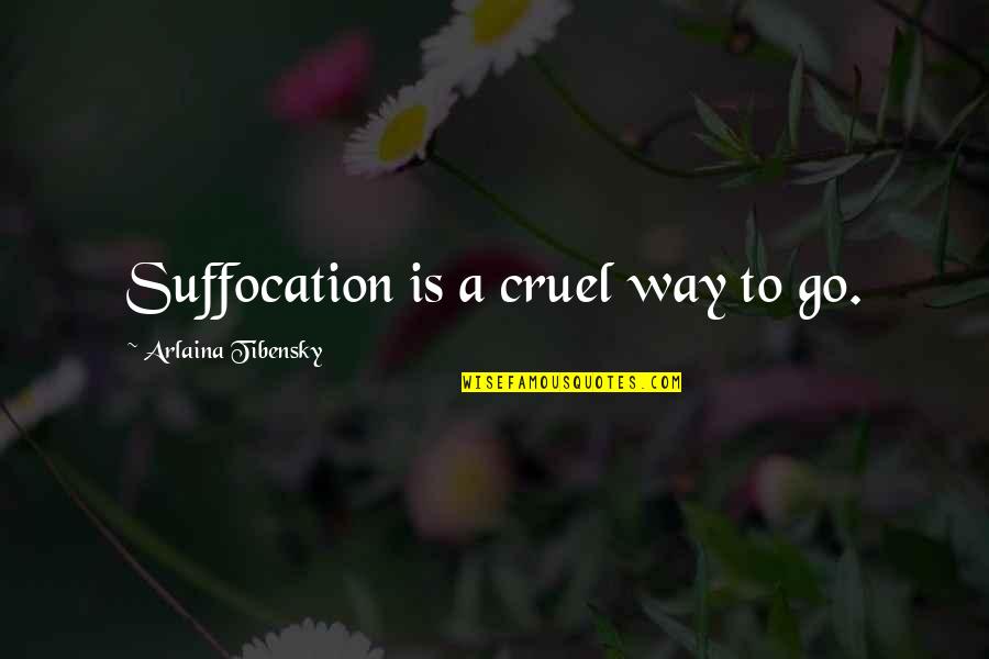 Kehendak Allah Quotes By Arlaina Tibensky: Suffocation is a cruel way to go.