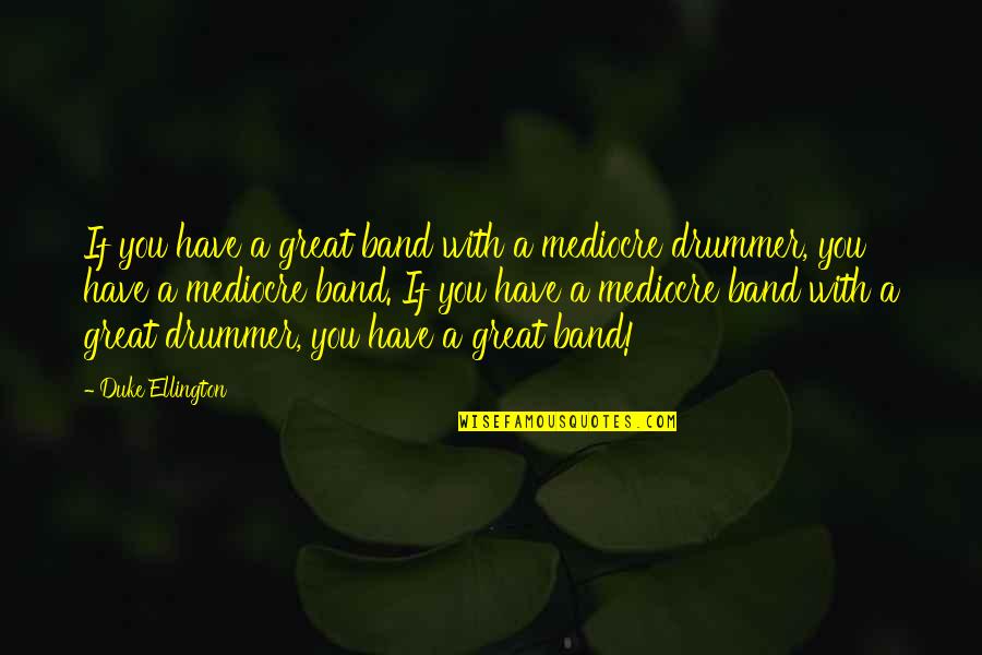 Kehendak Allah Quotes By Duke Ellington: If you have a great band with a Kehendak Allah Quotes By Duke Ellington: If you have a great band with a