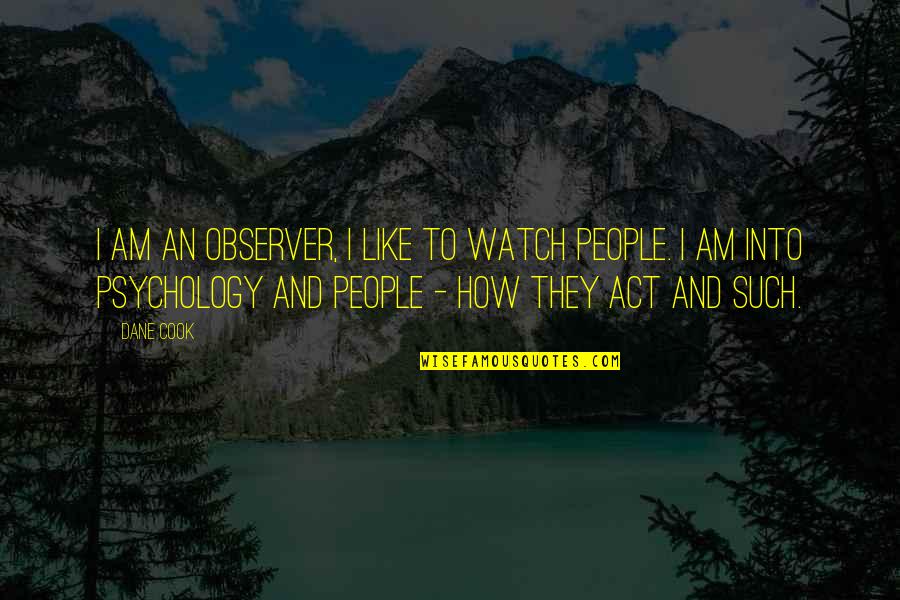 Kehidupan Quotes By Dane Cook: I am an observer, I like to watch