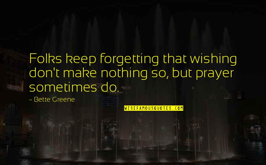 Kehilanganmu Firman Quotes By Bette Greene: Folks keep forgetting that wishing don't make nothing
