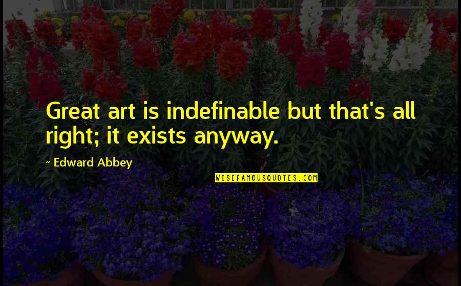 Kehilanganmu Firman Quotes By Edward Abbey: Great art is indefinable but that's all right;