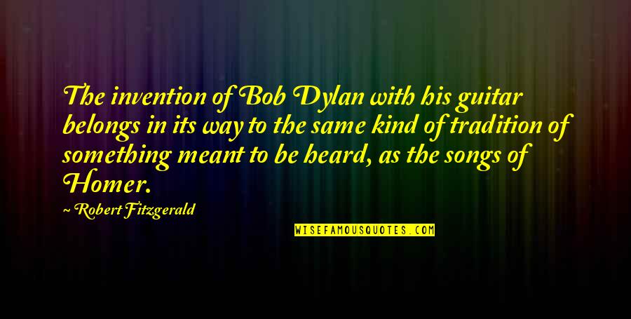 Kehilanganmu Firman Quotes By Robert Fitzgerald: The invention of Bob Dylan with his guitar