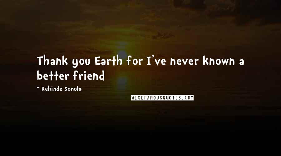 Kehinde Sonola quotes: Thank you Earth for I've never known a better friend