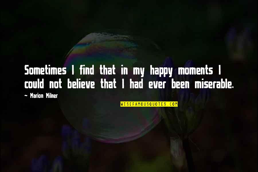 Kehlani Love Quotes By Marion Milner: Sometimes I find that in my happy moments