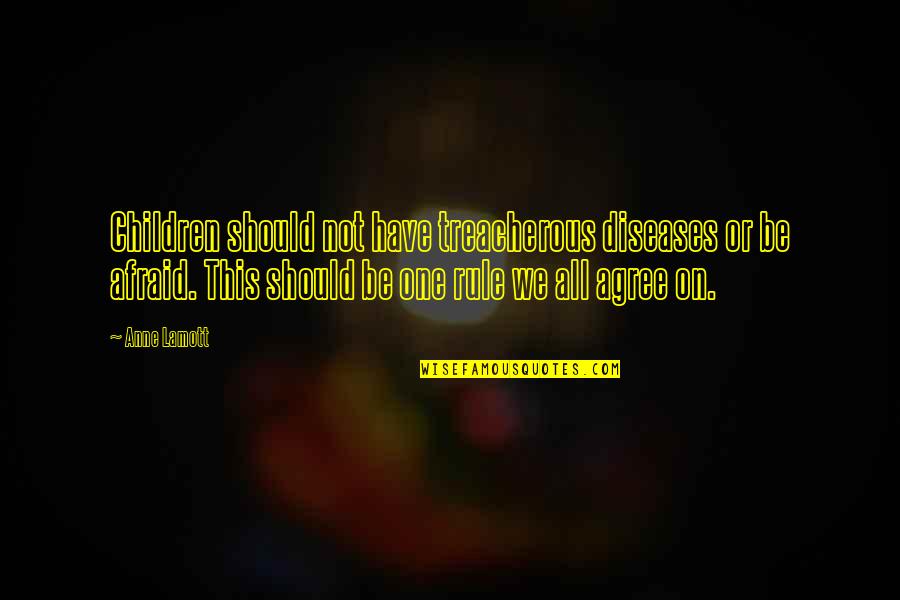 Kehna Kya Quotes By Anne Lamott: Children should not have treacherous diseases or be Kehna Kya Quotes By Anne Lamott: Children should not have treacherous diseases or be