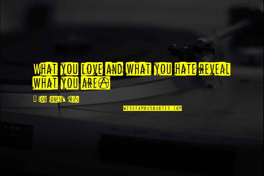 Kehna Kya Quotes By Bob Jones, Sr.: What you love and what you hate reveal Kehna Kya Quotes By Bob Jones, Sr.: What you love and what you hate reveal