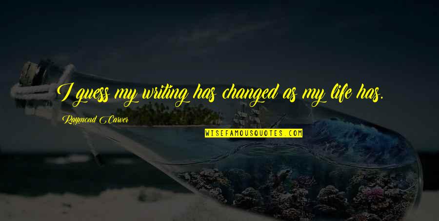 Kehna Kya Quotes By Raymond Carver: I guess my writing has changed as my Kehna Kya Quotes By Raymond Carver: I guess my writing has changed as my