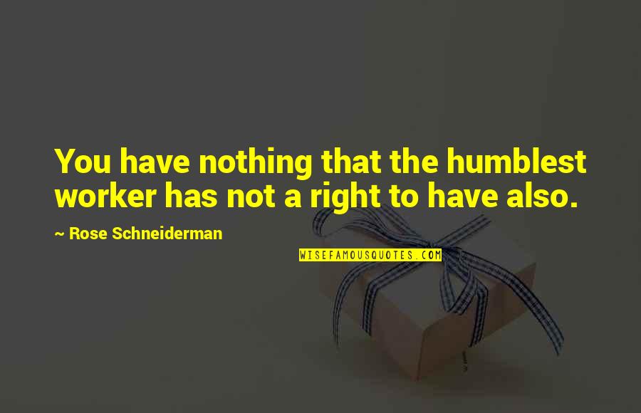 Kehoes Pub Quotes By Rose Schneiderman: You have nothing that the humblest worker has Kehoes Pub Quotes By Rose Schneiderman: You have nothing that the humblest worker has