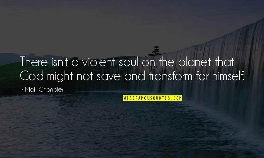 Kehormatan In English Quotes By Matt Chandler: There isn't a violent soul on the planet