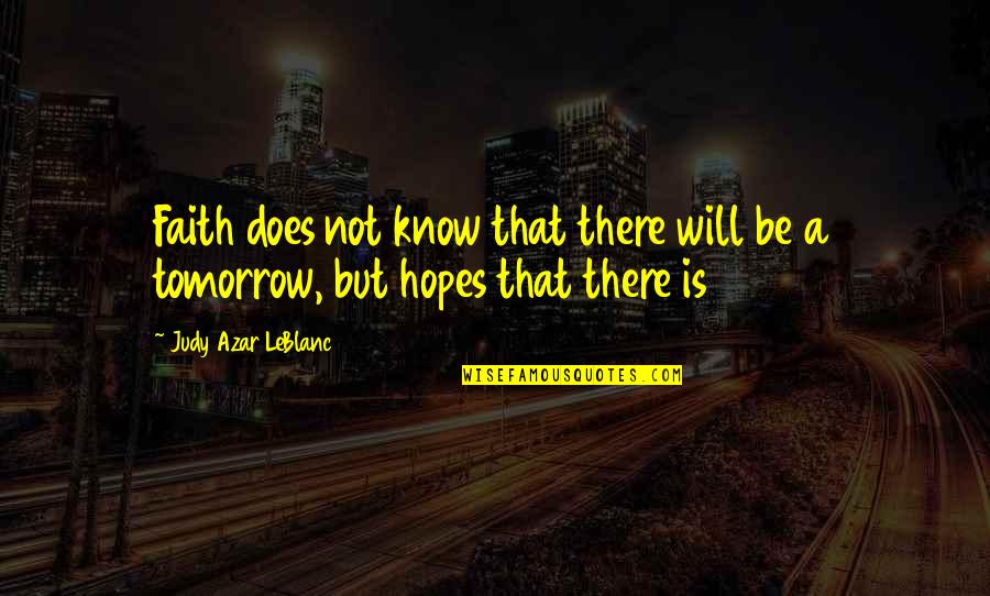 Kehren Auf Quotes By Judy Azar LeBlanc: Faith does not know that there will be Kehren Auf Quotes By Judy Azar LeBlanc: Faith does not know that there will be