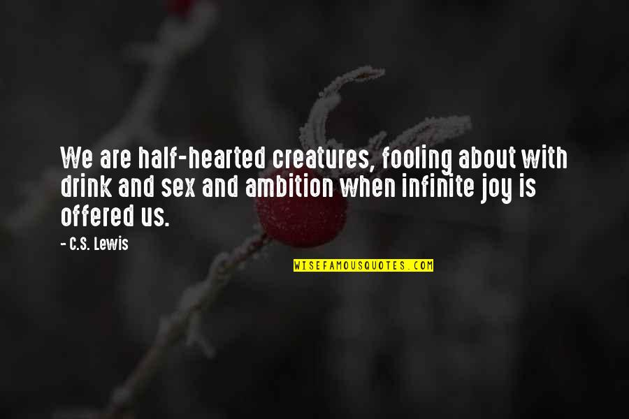 Kehrer Quotes By C.S. Lewis: We are half-hearted creatures, fooling about with drink