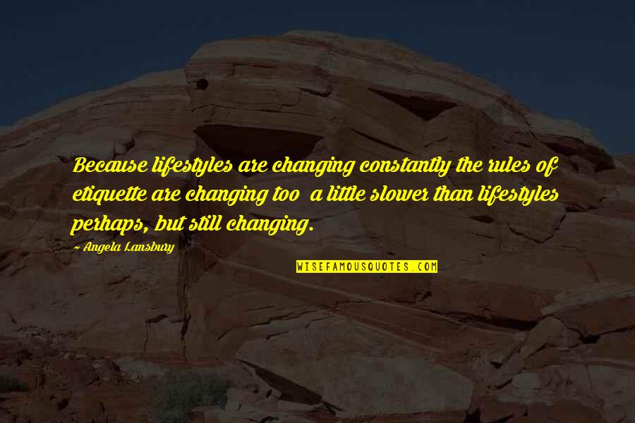 Kehrig Construction Quotes By Angela Lansbury: Because lifestyles are changing constantly the rules of Kehrig Construction Quotes By Angela Lansbury: Because lifestyles are changing constantly the rules of