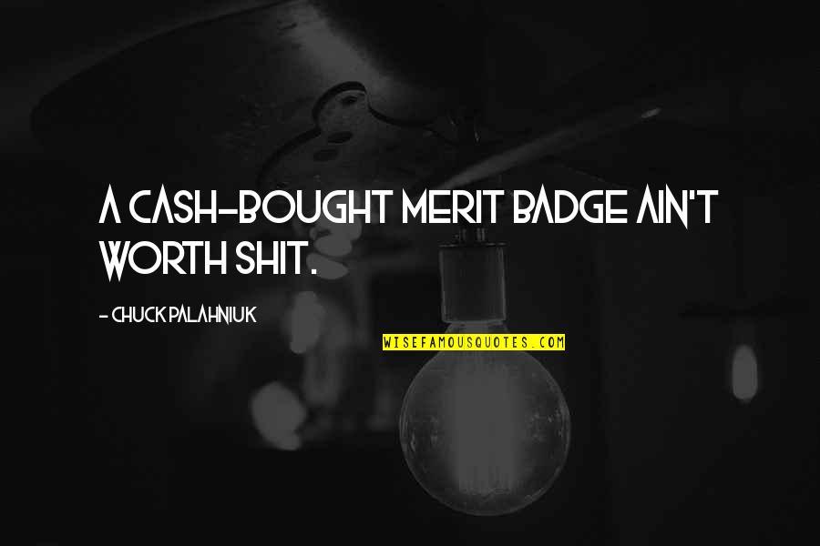 Kehrig Construction Quotes By Chuck Palahniuk: A cash-bought merit badge ain't worth shit. Kehrig Construction Quotes By Chuck Palahniuk: A cash-bought merit badge ain't worth shit.