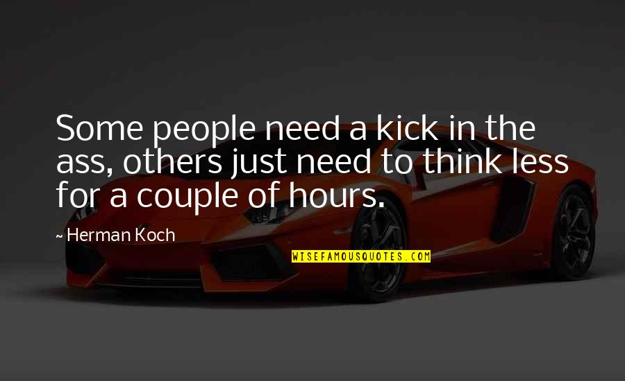 Kehrig Team Quotes By Herman Koch: Some people need a kick in the ass,