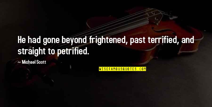 Kehrt Chestnut Quotes By Michael Scott: He had gone beyond frightened, past terrified, and